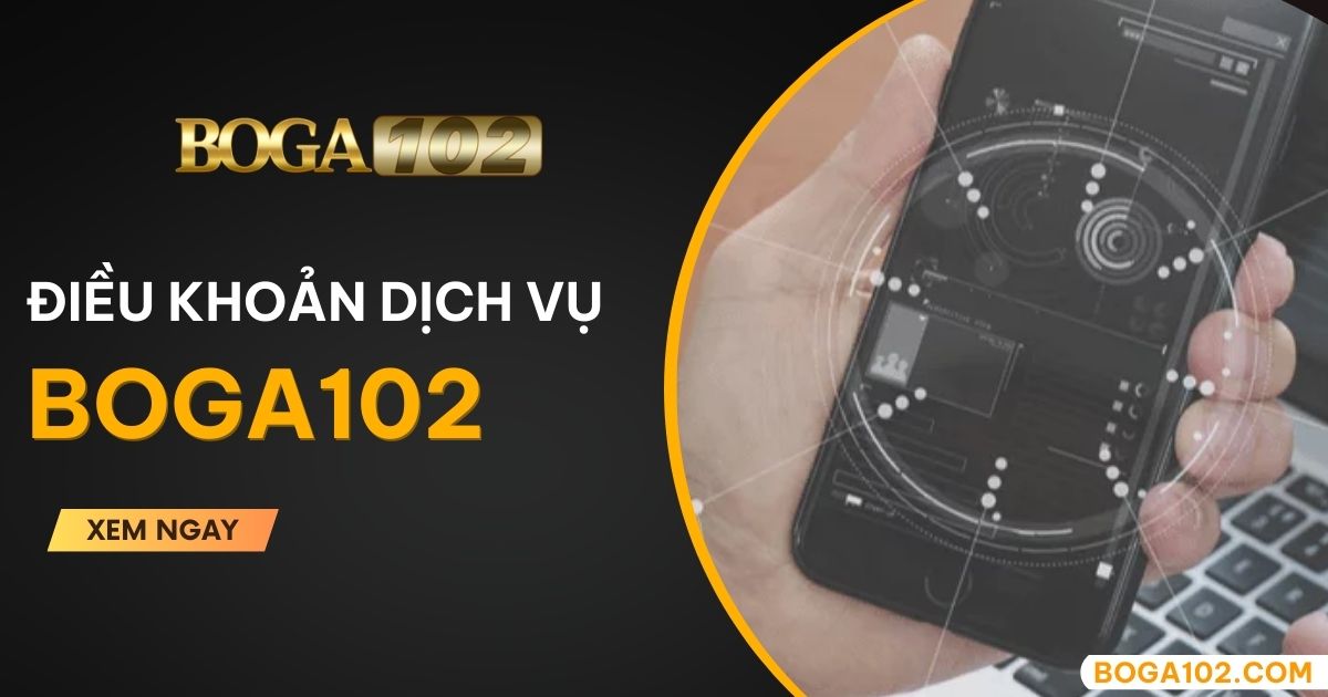 Điều khoản dịch vụ tại BOGA102 có thể bạn chưa biết?