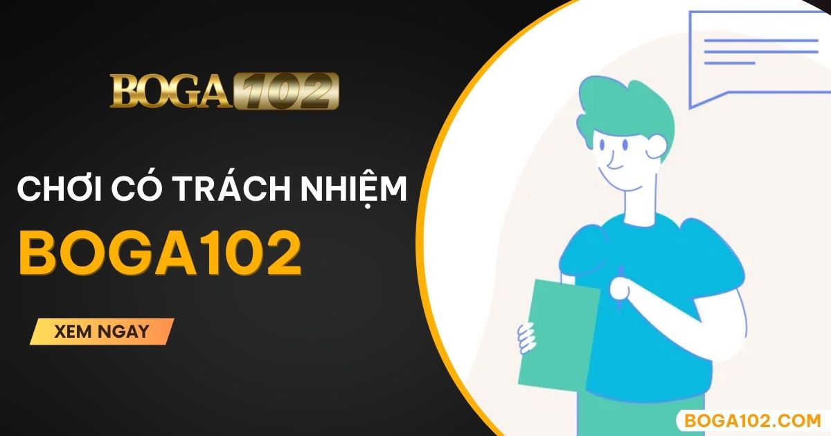 Tìm hiểu chi tiết chính sách chơi có trách nhiệm tại BOGA102